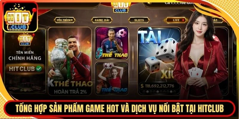 Tổng hợp game hot và dịch vụ nổi bật tại Hitclub