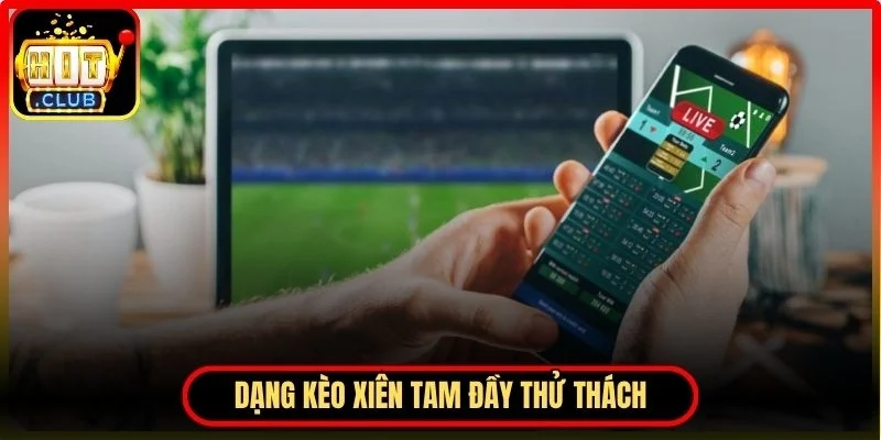 Kèo xiên tam đầy thử thách