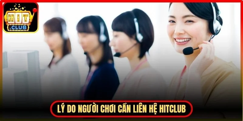 Lý do người chơi cần liên hệ Hitclub đúng thời điểm